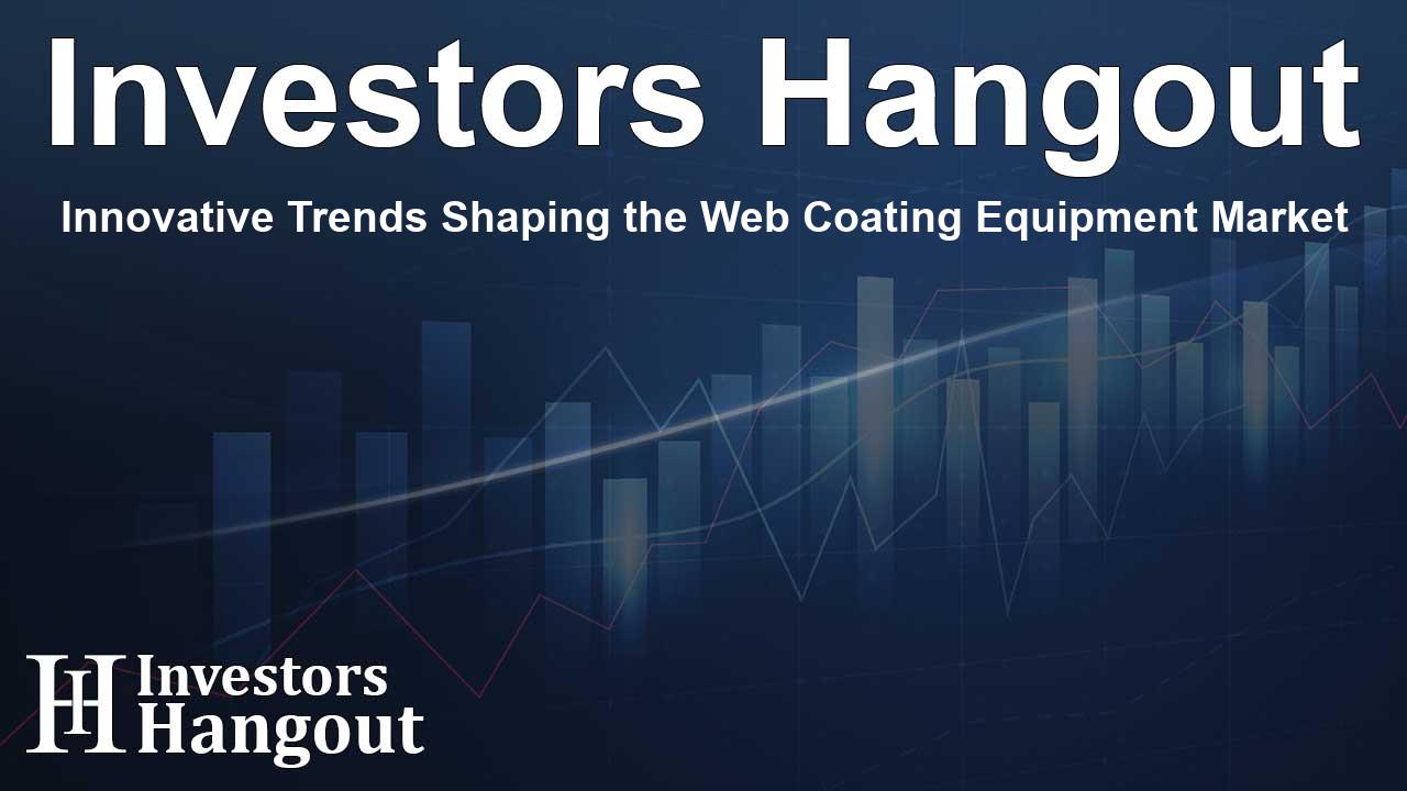 Innovative Trends Shaping the Web Coating Equipment Market