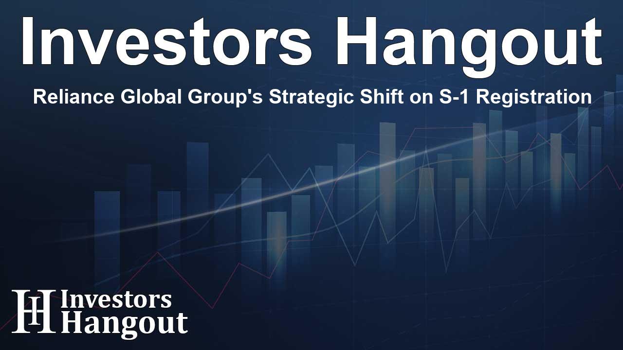 Reliance Global Group's Strategic Shift on S-1 Registration